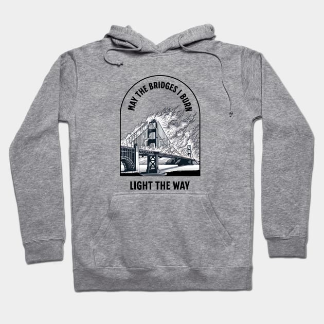 May the bridges I burn light the way Hoodie by BodinStreet